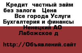 Кредит, частный займ без залога › Цена ­ 3 000 000 - Все города Услуги » Бухгалтерия и финансы   . Ненецкий АО,Лабожское д.